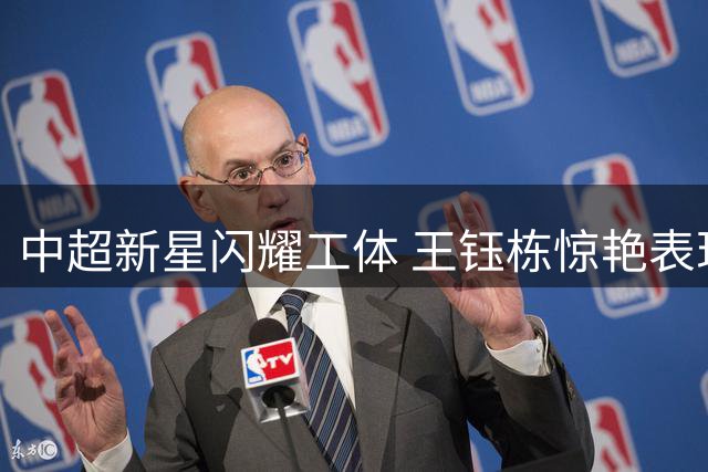 中超新星闪耀工体 王钰栋惊艳表现引欧洲球探关注