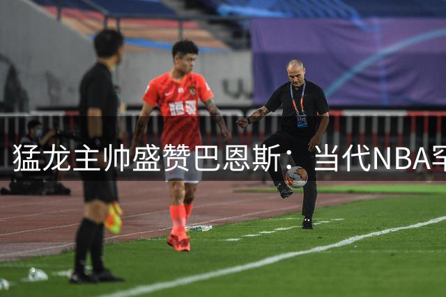 猛龙主帅盛赞巴恩斯：当代NBA罕见的防守至上型球星